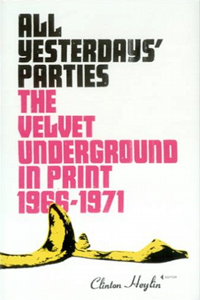 All Yesterday's Parties: The Velvet Underground in Print, 1966-1971.